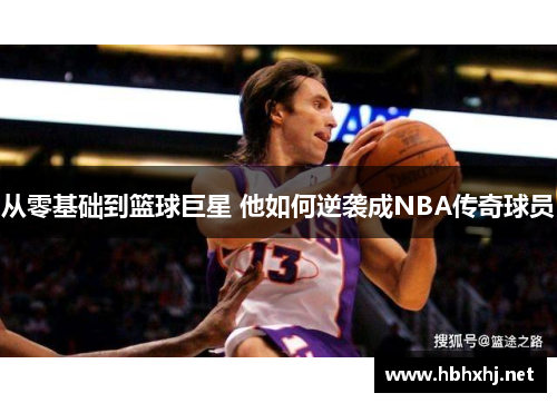 从零基础到篮球巨星 他如何逆袭成NBA传奇球员